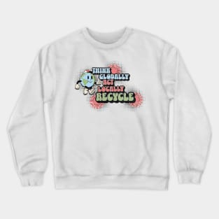 Think Globally Act Locally Recycle Crewneck Sweatshirt